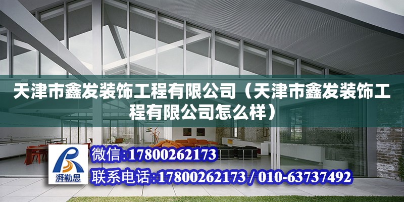 天津市鑫發裝飾工程有限公司（天津市鑫發裝飾工程有限公司怎么樣） 全國鋼結構廠