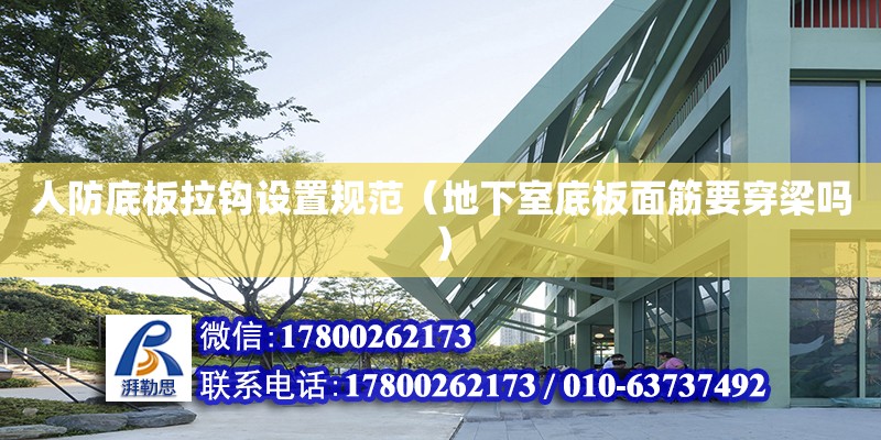 人防底板拉鉤設置規范（地下室底板面筋要穿梁嗎） 北京加固設計