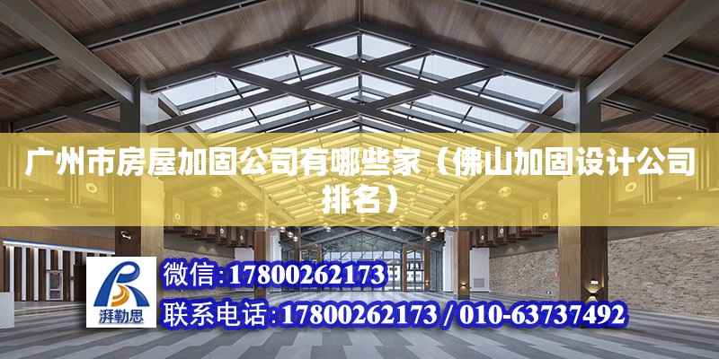 廣州市房屋加固公司有哪些家（佛山加固設(shè)計公司排名） 北京網(wǎng)架設(shè)計