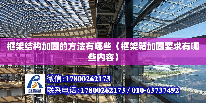 框架結構加固的方法有哪些（框架箱加固要求有哪些內容） 北京加固設計