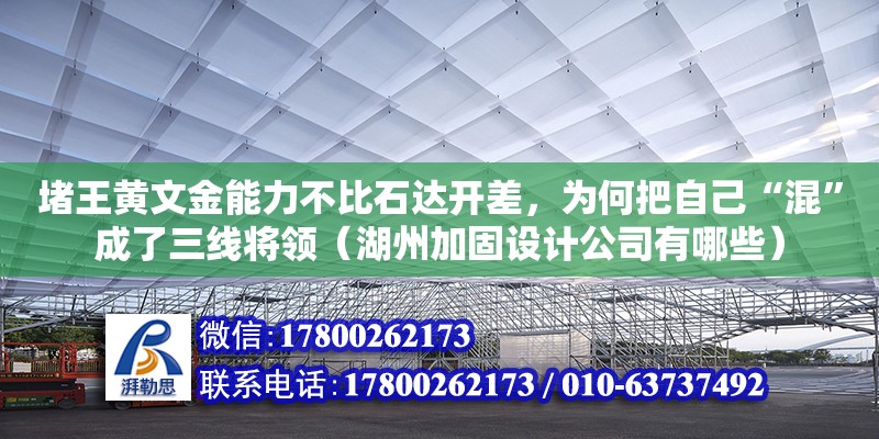 堵王黃文金能力不比石達開差，為何把自己“混”成了三線將領（湖州加固設計公司有哪些）