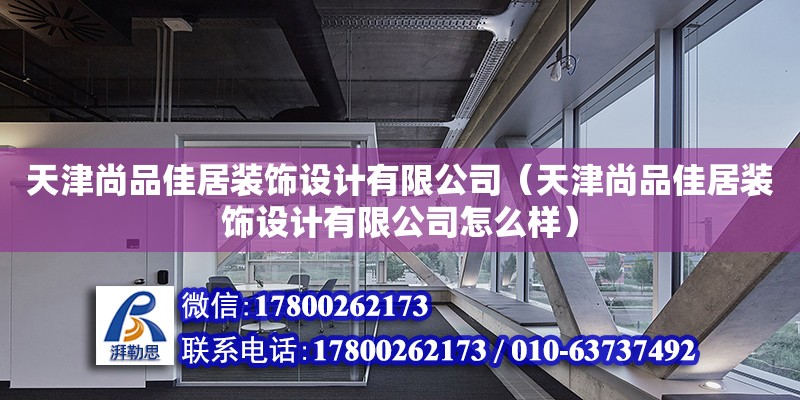 天津尚品佳居裝飾設計有限公司（天津尚品佳居裝飾設計有限公司怎么樣）