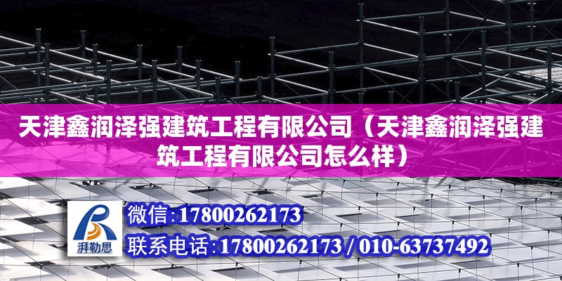 天津鑫潤澤強建筑工程有限公司（天津鑫潤澤強建筑工程有限公司怎么樣）