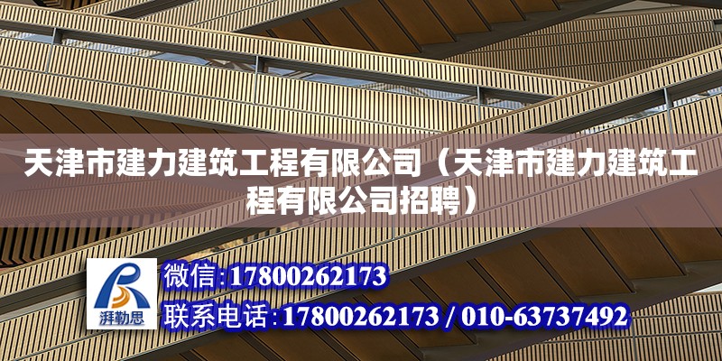 天津市建力建筑工程有限公司（天津市建力建筑工程有限公司招聘）