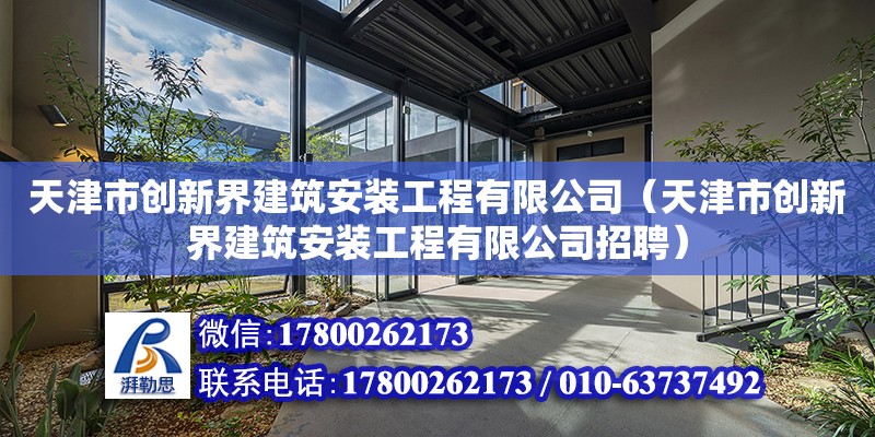 天津市創新界建筑安裝工程有限公司（天津市創新界建筑安裝工程有限公司招聘）