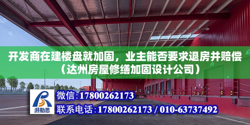 開發商在建樓盤就加固，業主能否要求退房并賠償（達州房屋修繕加固設計公司）