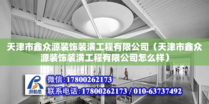 天津市鑫眾源裝飾裝潢工程有限公司（天津市鑫眾源裝飾裝潢工程有限公司怎么樣） 全國鋼結(jié)構(gòu)廠