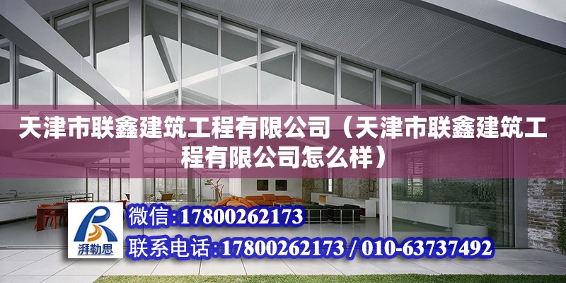 天津市聯(lián)鑫建筑工程有限公司（天津市聯(lián)鑫建筑工程有限公司怎么樣） 全國鋼結(jié)構(gòu)廠