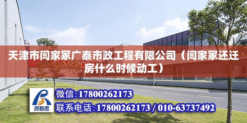 天津市閆家冢廣泰市政工程有限公司（閆家冢還遷房什么時候動工） 全國鋼結構廠