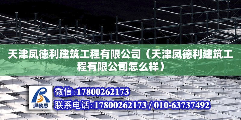 天津鳳德利建筑工程有限公司（天津鳳德利建筑工程有限公司怎么樣）