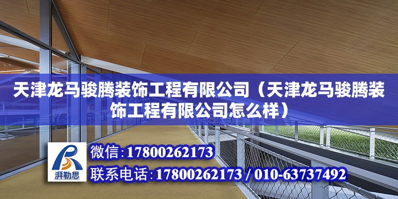 天津龍馬駿騰裝飾工程有限公司（天津龍馬駿騰裝飾工程有限公司怎么樣） 全國鋼結構廠