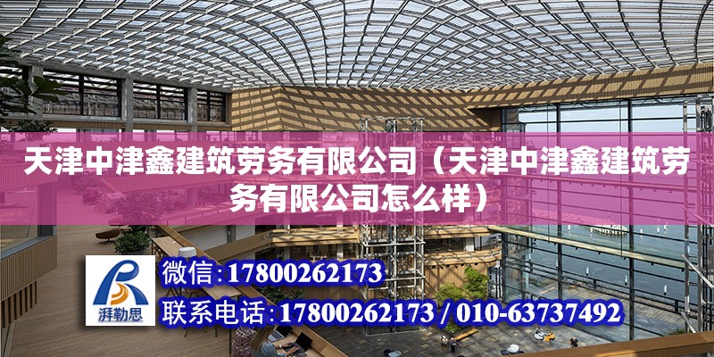 天津中津鑫建筑勞務有限公司（天津中津鑫建筑勞務有限公司怎么樣） 全國鋼結構廠