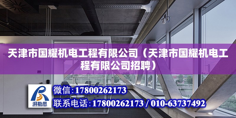 天津市國耀機電工程有限公司（天津市國耀機電工程有限公司招聘） 全國鋼結構廠