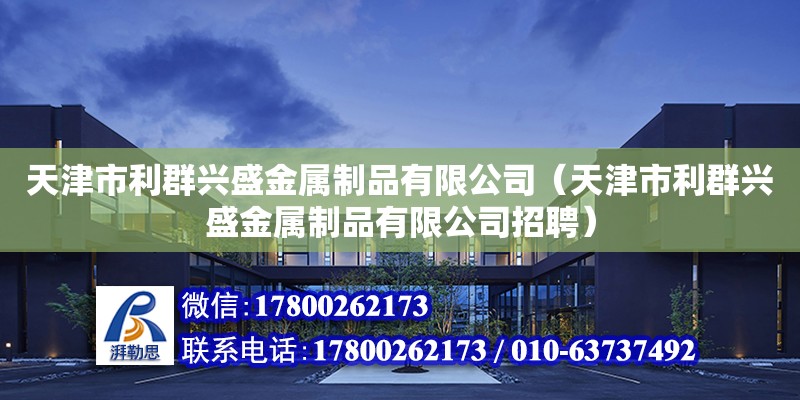 天津市利群興盛金屬制品有限公司（天津市利群興盛金屬制品有限公司招聘）