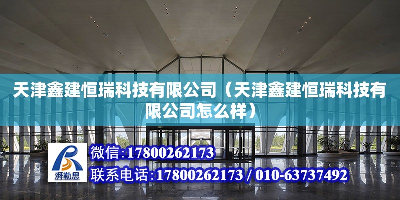 天津鑫建恒瑞科技有限公司（天津鑫建恒瑞科技有限公司怎么樣） 全國(guó)鋼結(jié)構(gòu)廠