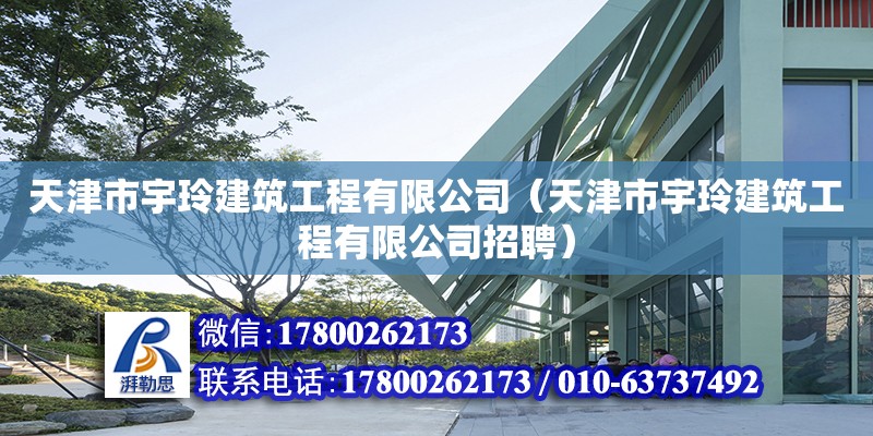 天津市宇玲建筑工程有限公司（天津市宇玲建筑工程有限公司招聘） 全國鋼結(jié)構(gòu)廠