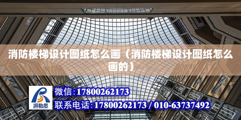 消防樓梯設計圖紙怎么畫（消防樓梯設計圖紙怎么畫的） 鋼結構網架設計