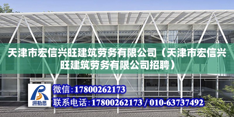 天津市宏信興旺建筑勞務有限公司（天津市宏信興旺建筑勞務有限公司招聘）