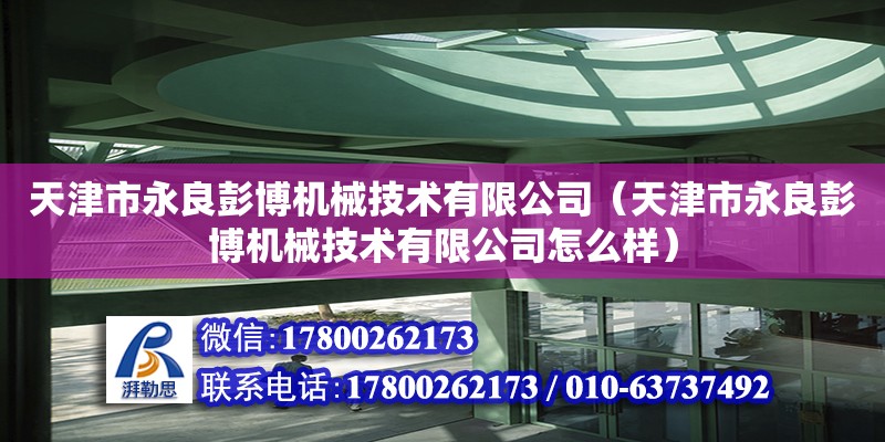 天津市永良彭博機械技術有限公司（天津市永良彭博機械技術有限公司怎么樣） 全國鋼結構廠