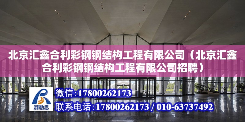 北京匯鑫合利彩鋼鋼結構工程有限公司（北京匯鑫合利彩鋼鋼結構工程有限公司招聘）