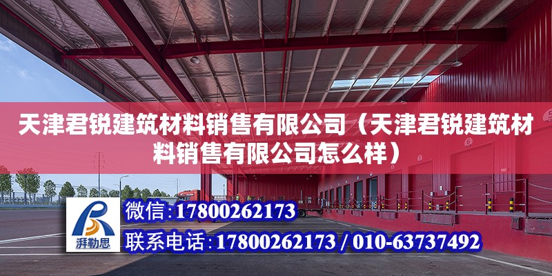 天津君銳建筑材料銷售有限公司（天津君銳建筑材料銷售有限公司怎么樣）