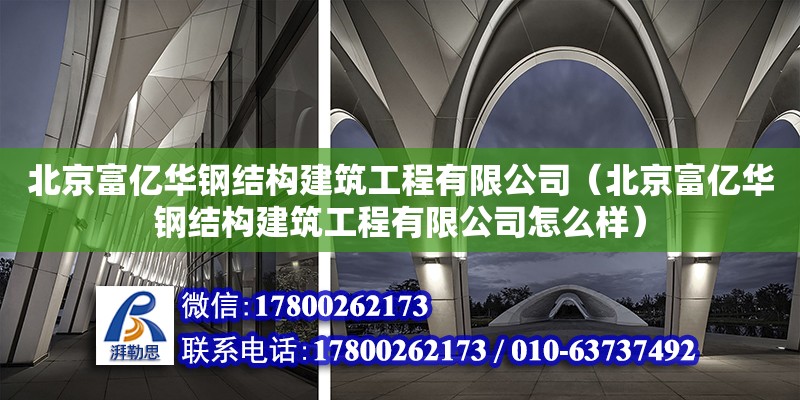 北京富億華鋼結構建筑工程有限公司（北京富億華鋼結構建筑工程有限公司怎么樣）