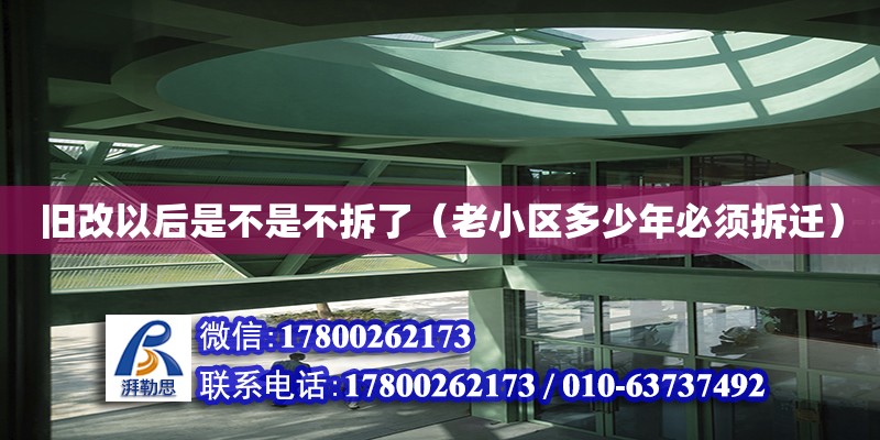 舊改以后是不是不拆了（老小區多少年必須拆遷） 北京加固設計