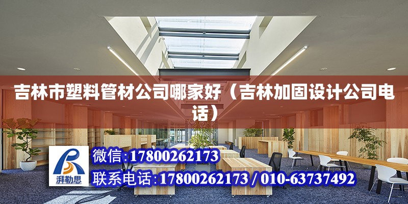 吉林市塑料管材公司哪家好（吉林加固設計公司電話） 北京網架設計