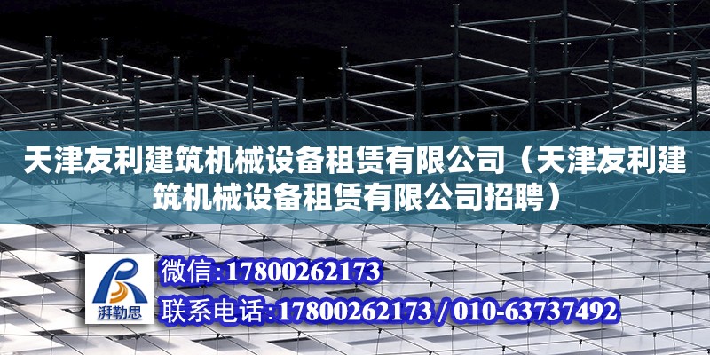 天津友利建筑機械設備租賃有限公司（天津友利建筑機械設備租賃有限公司招聘）