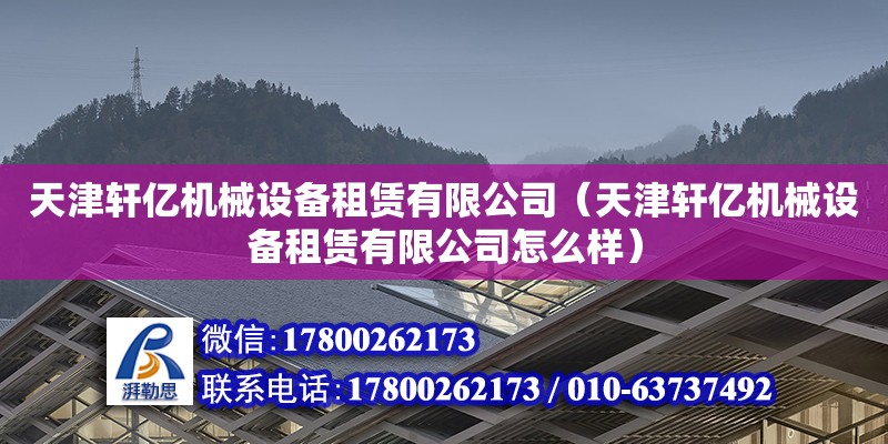 天津軒億機械設備租賃有限公司（天津軒億機械設備租賃有限公司怎么樣） 全國鋼結構廠