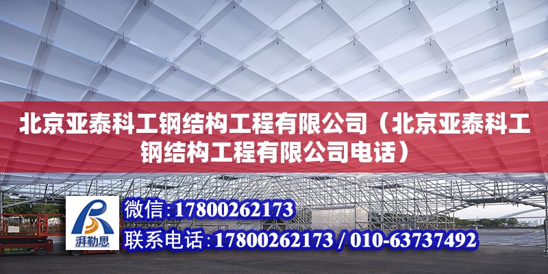 北京亞泰科工鋼結構工程有限公司（北京亞泰科工鋼結構工程有限公司電話）