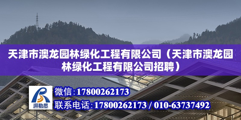 天津市澳龍園林綠化工程有限公司（天津市澳龍園林綠化工程有限公司招聘）