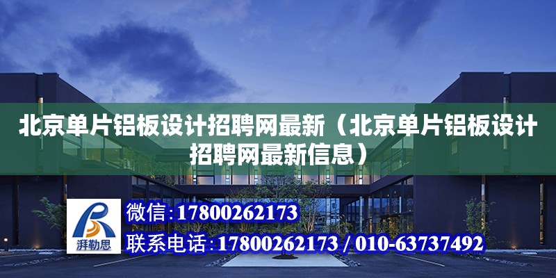 北京單片鋁板設計招聘網最新（北京單片鋁板設計招聘網最新信息）