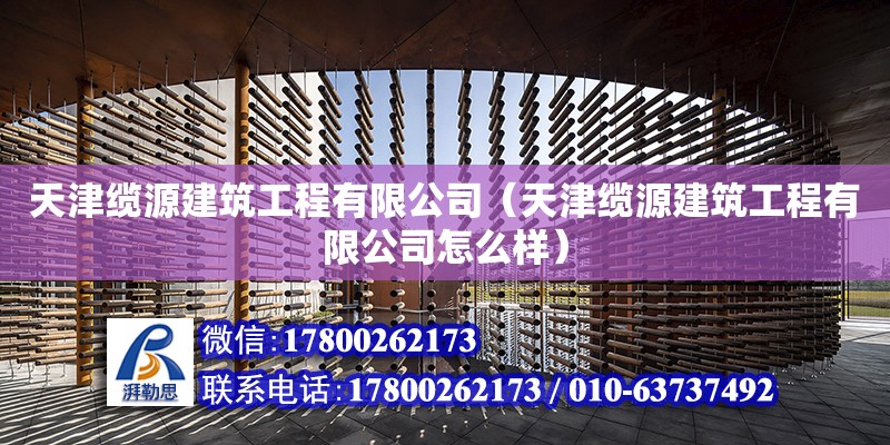 天津纜源建筑工程有限公司（天津纜源建筑工程有限公司怎么樣）