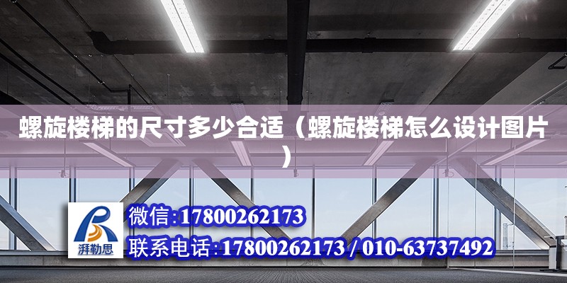 螺旋樓梯的尺寸多少合適（螺旋樓梯怎么設計圖片） 北京加固設計