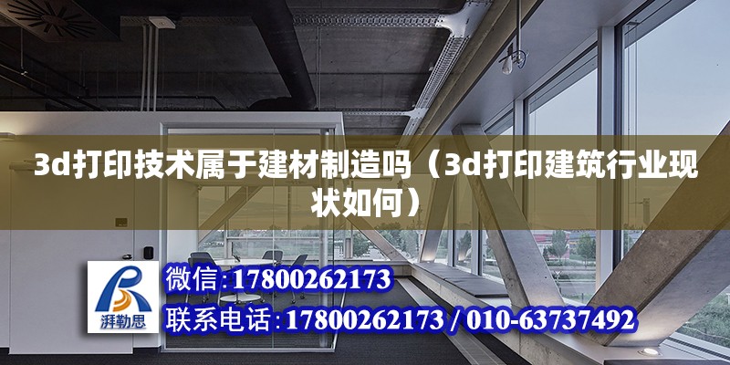 3d打印技術屬于建材制造嗎（3d打印建筑行業現狀如何） 北京加固設計