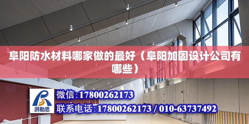 阜陽防水材料哪家做的最好（阜陽加固設計公司有哪些） 北京網架設計