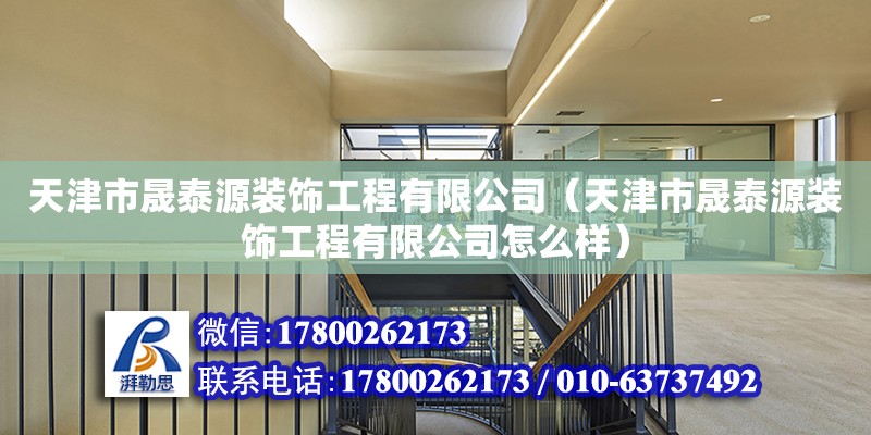 天津市晟泰源裝飾工程有限公司（天津市晟泰源裝飾工程有限公司怎么樣）