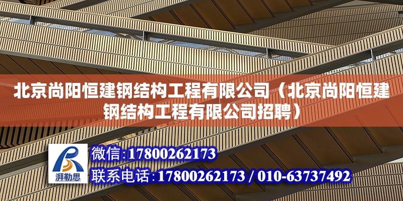 北京尚陽恒建鋼結構工程有限公司（北京尚陽恒建鋼結構工程有限公司招聘）