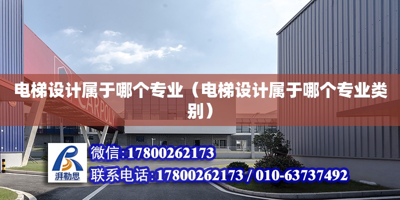 電梯設計屬于哪個專業（電梯設計屬于哪個專業類別） 鋼結構網架設計