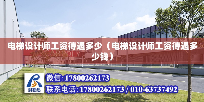 電梯設計師工資待遇多少（電梯設計師工資待遇多少錢） 鋼結構網架設計