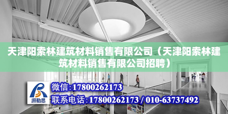 天津陽索林建筑材料銷售有限公司（天津陽索林建筑材料銷售有限公司招聘）