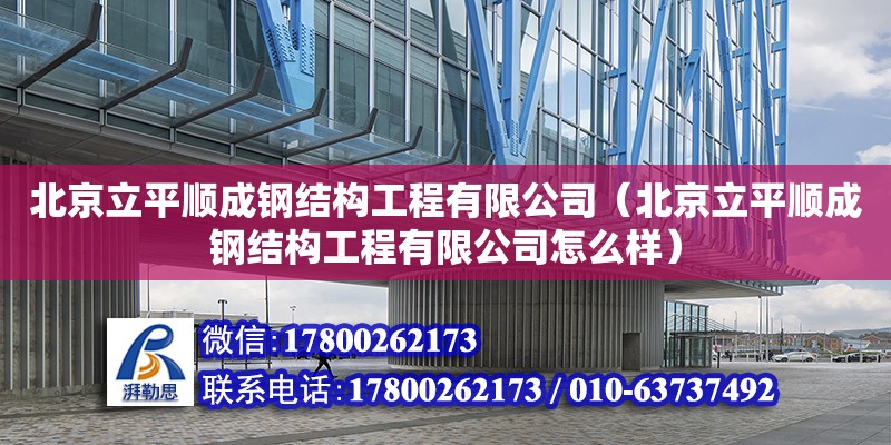 北京立平順成鋼結構工程有限公司（北京立平順成鋼結構工程有限公司怎么樣）