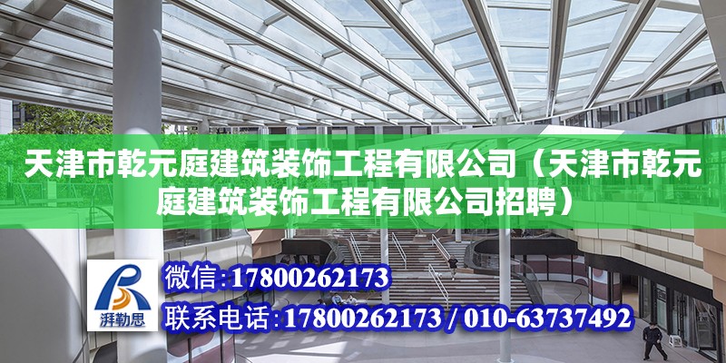 天津市乾元庭建筑裝飾工程有限公司（天津市乾元庭建筑裝飾工程有限公司招聘）