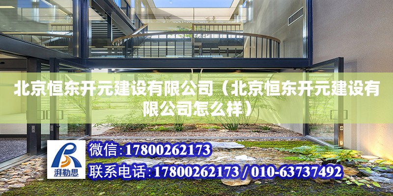 北京恒東開元建設有限公司（北京恒東開元建設有限公司怎么樣）