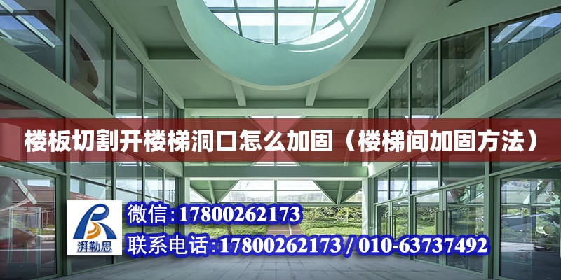 樓板切割開樓梯洞口怎么加固（樓梯間加固方法） 北京加固設計