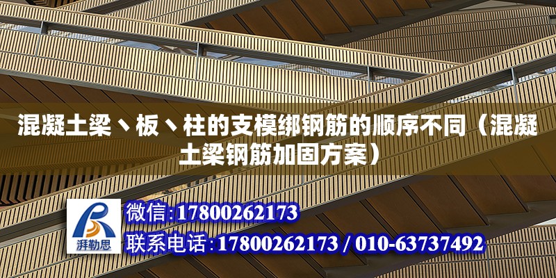 混凝土梁丶板丶柱的支模綁鋼筋的順序不同（混凝土梁鋼筋加固方案）