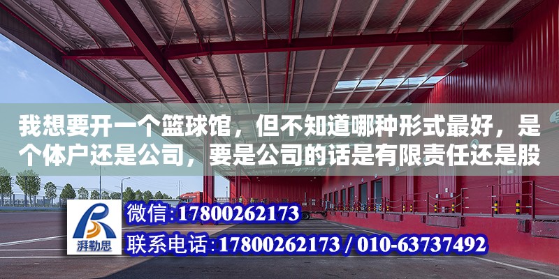 我想要開一個籃球館，但不知道哪種形式最好，是個體戶還是公司，要是公司的話是有限責(zé)任還是股份有限（籃球球館設(shè)計）