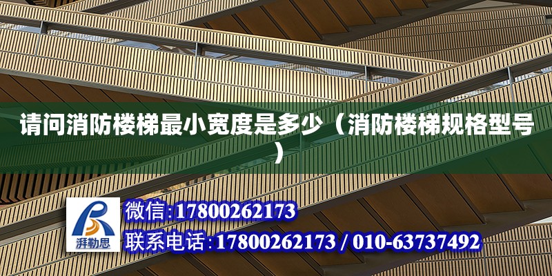 請問消防樓梯最小寬度是多少（消防樓梯規(guī)格型號）