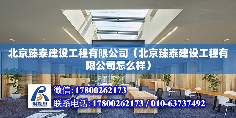 北京臻泰建設工程有限公司（北京臻泰建設工程有限公司怎么樣）